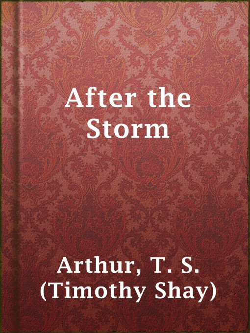 Title details for After the Storm by T. S. (Timothy Shay) Arthur - Wait list